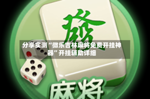 分享实测“微乐吉林麻将免费开挂神器”开挂辅助详细