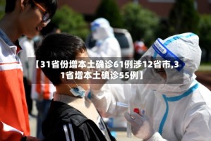 【31省份增本土确诊61例涉12省市,31省增本土确诊55例】