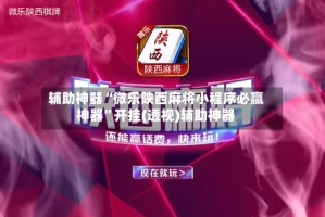 辅助神器“微乐陕西麻将小程序必赢神器”开挂(透视)辅助神器