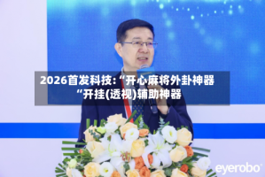 2026首发科技:“开心麻将外卦神器“开挂(透视)辅助神器