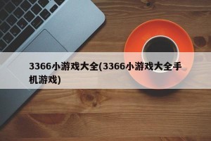 3366小游戏大全(3366小游戏大全手机游戏)