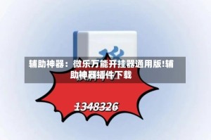 辅助神器：微乐万能开挂器通用版!辅助神器插件下载