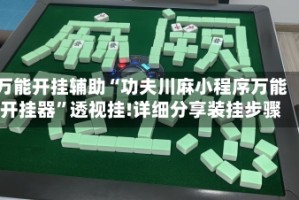 万能开挂辅助“功夫川麻小程序万能开挂器”透视挂!详细分享装挂步骤