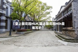 【皇上御花园HLH,皇上御花园Hlh是谁写的】