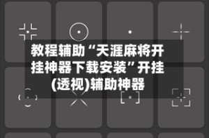 教程辅助“天涯麻将开挂神器下载安装”开挂(透视)辅助神器