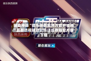 辅助神器“微乐陕西麻将万能开挂器”最新透视辅助软件详细教程官方版下载