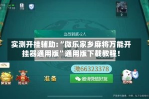 实测开挂辅助:“微乐家乡麻将万能开挂器通用版”通用版下载教程！