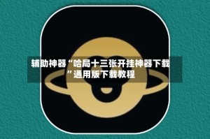 辅助神器“哈局十三张开挂神器下载”通用版下载教程