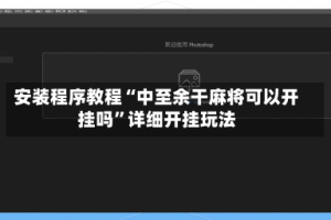 安装程序教程“中至余干麻将可以开挂吗”详细开挂玩法