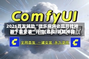 2026首发辅助“微乐麻将必赢开挂神器下载安装”开挂(透视)辅助神器