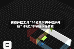 辅助开挂工具“66红中麻将小程序开挂”详细分享装挂步骤教程