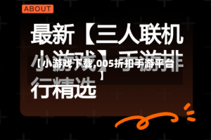 【小游戏下载,005折扣手游平台】