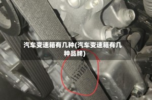 汽车变速箱有几种(汽车变速箱有几种品牌)