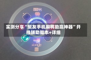 实测分享“聚友手机麻将助赢神器”开挂辅助脚本+详细