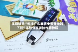 实测辅助“雀神广东麻将免费开挂器下载”详细分享装挂步骤教程