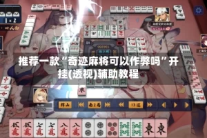 推荐一款“奇迹麻将可以作弊吗”开挂(透视)辅助教程
