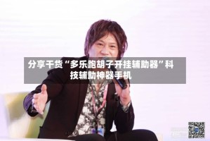 分享干货“多乐跑胡子开挂辅助器”科技辅助神器手机