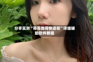分享实测“哥哥跑得快透视”详细辅助软件教程