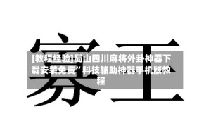 [教程经验]蜀山四川麻将外卦神器下载安装免费”科技辅助神器手机版教程