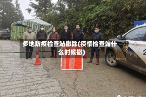 多地防疫检查站撤除(疫情检查站什么时候撤)