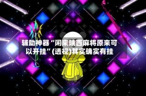 辅助神器“闲来陕西麻将原来可以开挂”(透视)其实确实有挂