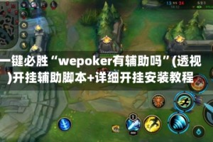 一键必胜“wepoker有辅助吗”(透视)开挂辅助脚本+详细开挂安装教程