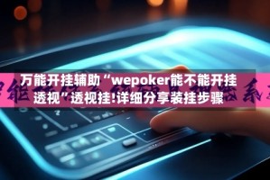 万能开挂辅助“wepoker能不能开挂透视”透视挂!详细分享装挂步骤