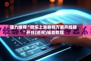 强力推荐“微乐上海麻将万能开挂器”开挂(透视)辅助教程