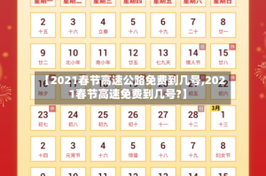【2021春节高速公路免费到几号,2021春节高速免费到几号?】