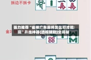 强力推荐“雀神广东麻将怎么打才能赢”开挂神器{透视辅助}全揭秘