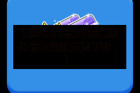 【腾讯qq官方网站,腾讯官方网站免费下载】