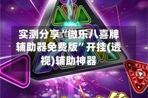 实测分享“微乐八喜牌辅助器免费版”开挂(透视)辅助神器