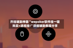 开挂辅助神器“wepoker软件挂一键购买+透视挂!”详细辅助教程分享