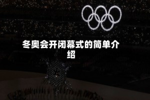 冬奥会开闭幕式的简单介绍