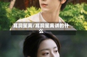 耳洞笙离/耳洞笙离讲的什么