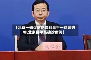 【北京一确诊病例曾到昌平一商场购物,北京昌平某确诊病例】