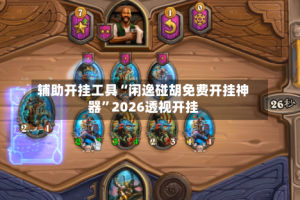 辅助开挂工具“闲逸碰胡免费开挂神器”2026透视开挂