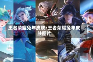 王者荣耀兔年皮肤/王者荣耀兔年皮肤图片