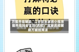 万能开挂辅助“江苏微乐麻将小程序能开挂吗安全吗(透视)”揭秘透视辅助万能挂用法