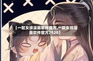 【一耽女孩漫画软件官方,一耽女孩漫画软件官方2020】