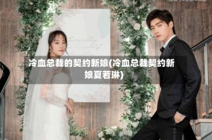 冷血总裁的契约新娘(冷血总裁契约新娘夏若琳)