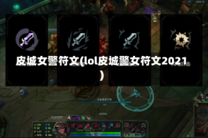 皮城女警符文(lol皮城警女符文2021)