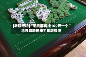 [教程经验]“手机麻将挂100元一个”科技辅助神器手机版教程