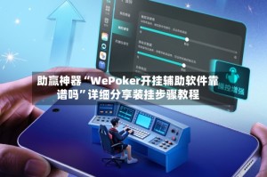 助赢神器“WePoker开挂辅助软件靠谱吗”详细分享装挂步骤教程