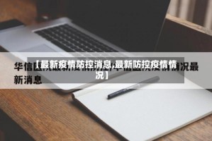 【最新疫情防控消息,最新防控疫情情况】