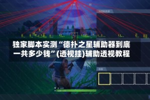 独家脚本实测“德扑之星辅助器到底一共多少钱”(透视挂)辅助透视教程