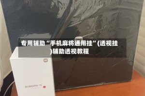 专用辅助“手机麻将通用挂”(透视挂)辅助透视教程