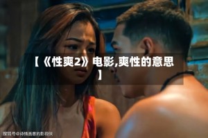【《性爽2》电影,爽性的意思】