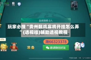 玩家必搜“贵州翻鸡麻将开挂怎么弄”(透视挂)辅助透视教程