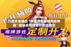 万能开挂辅助“中至万年麻将开挂神器”揭秘透视辅助万能挂用法